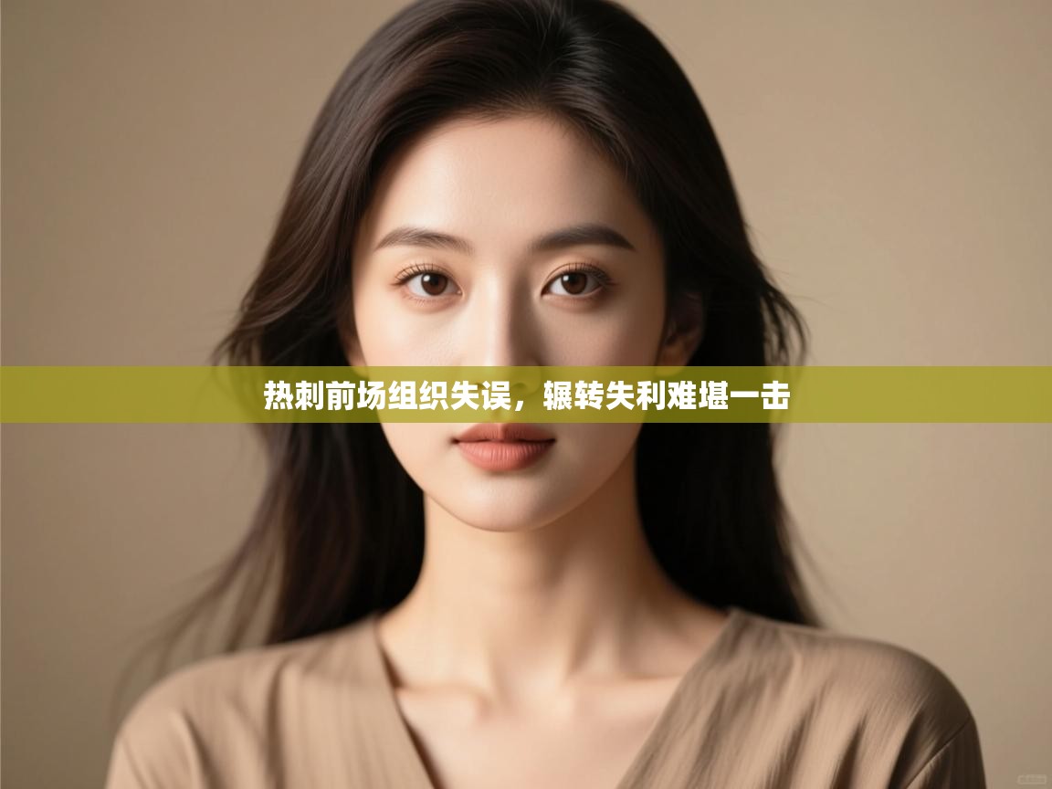 热刺前场组织失误，辗转失利难堪一击