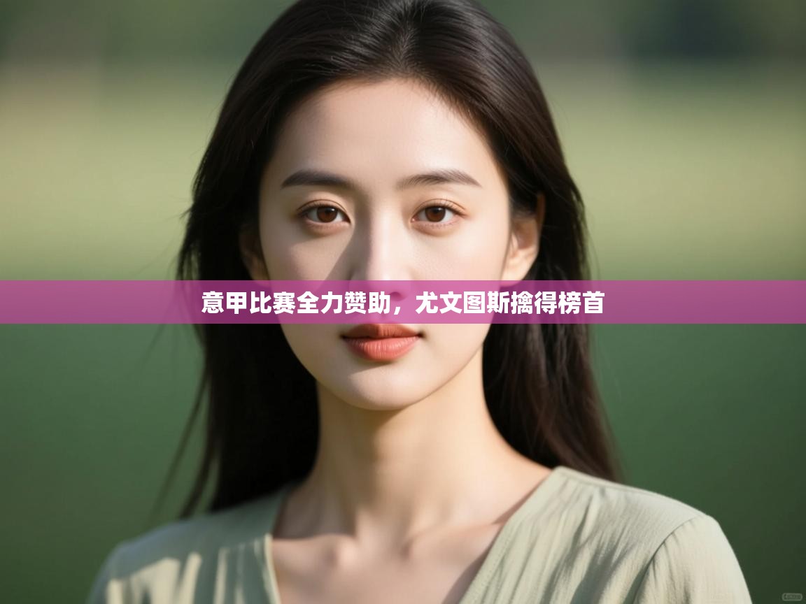 意甲比赛全力赞助，尤文图斯擒得榜首