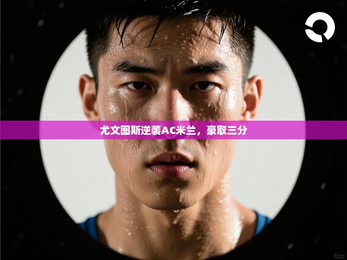 尤文图斯逆袭AC米兰,豪取三分 第1张